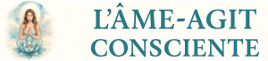 L'ÂME AGIT CONSCIENTE